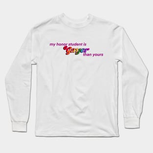 My Honor Student is Gayer Than Yours Long Sleeve T-Shirt